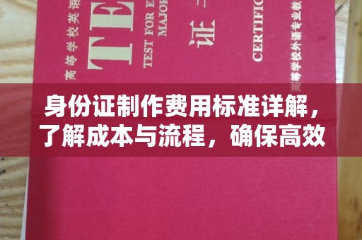 阜宁身份证制作费用标准详解，了解成本与流程，确保高效办理