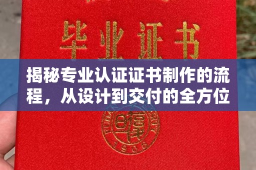 阜宁揭秘专业认证证书制作的流程，从设计到交付的全方位指南