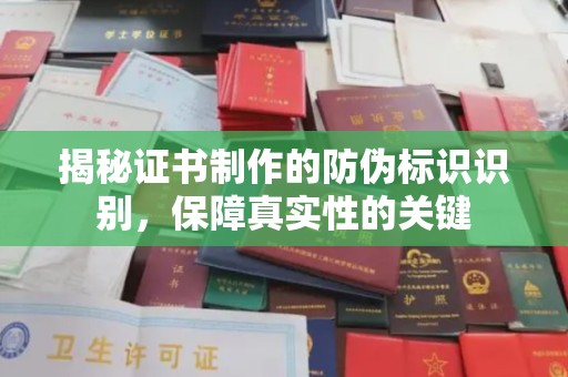阜宁揭秘证书制作的防伪标识识别，保障真实性的关键