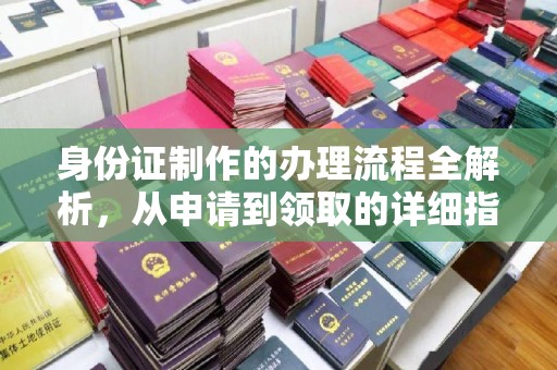 阜宁身份证制作的办理流程全解析，从申请到领取的详细指南