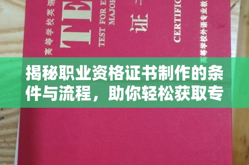 阜宁揭秘职业资格证书制作的条件与流程，助你轻松获取专业认证