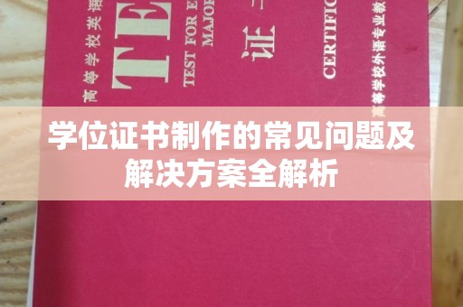 阜宁学位证书制作的常见问题及解决方案全解析