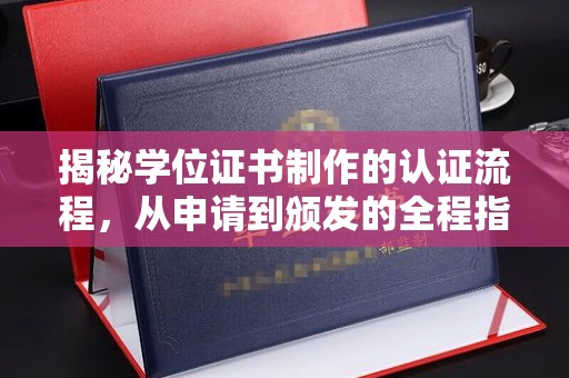 阜宁揭秘学位证书制作的认证流程，从申请到颁发的全程指南