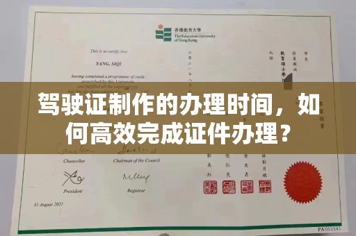 阜宁驾驶证制作的办理时间，如何高效完成证件办理？